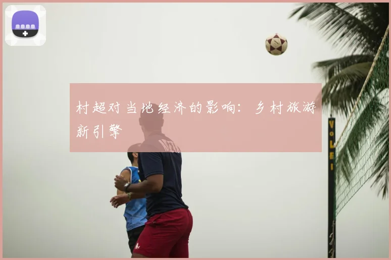 村超对当地经济的影响：乡村旅游新引擎