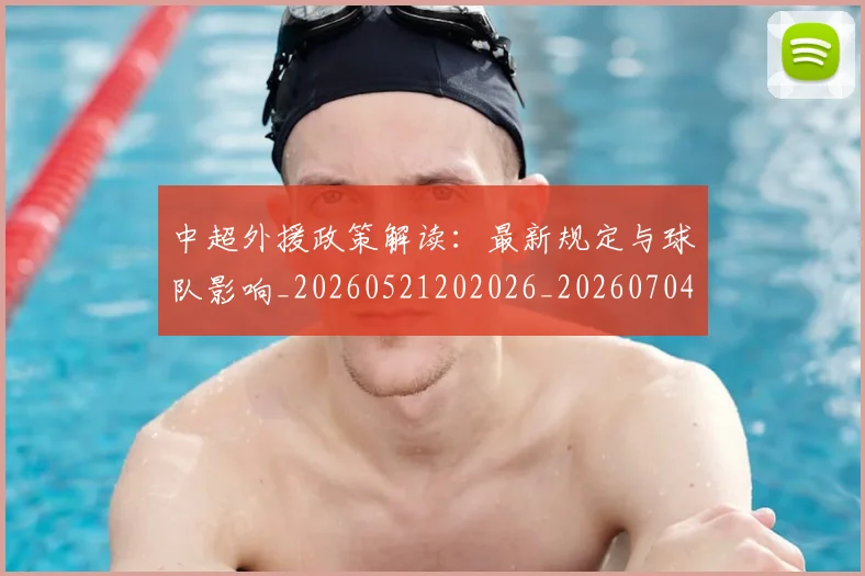 中超外援政策解读:最新规定与球队影响_20260521202026_20260704163905_20260716185743