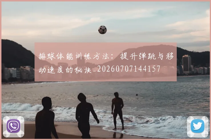 排球体能训练方法:提升弹跳与移动速度的秘诀_20260707144157