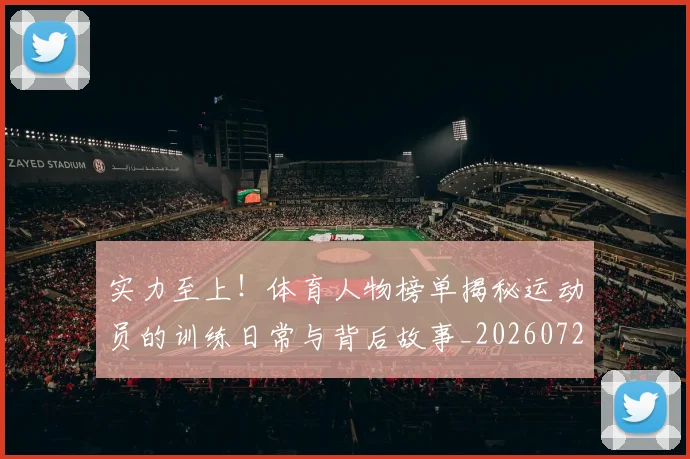实力至上!体育人物榜单揭秘运动员的训练日常与背后故事_20260720193757